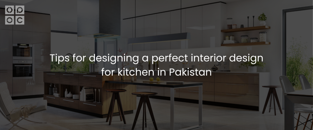 Tips for designing a perfect interior design for kitchen in Pakistan
