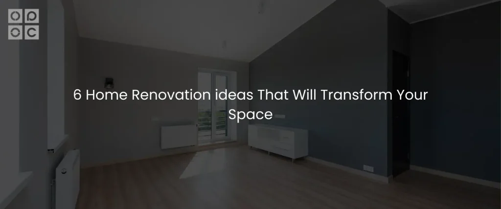 6 Home Renovation ideas That Will Transform Your Space