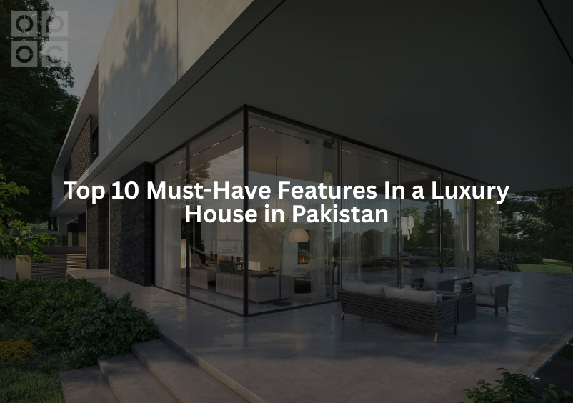 Top 10 must have features in a luxury house in pakistan